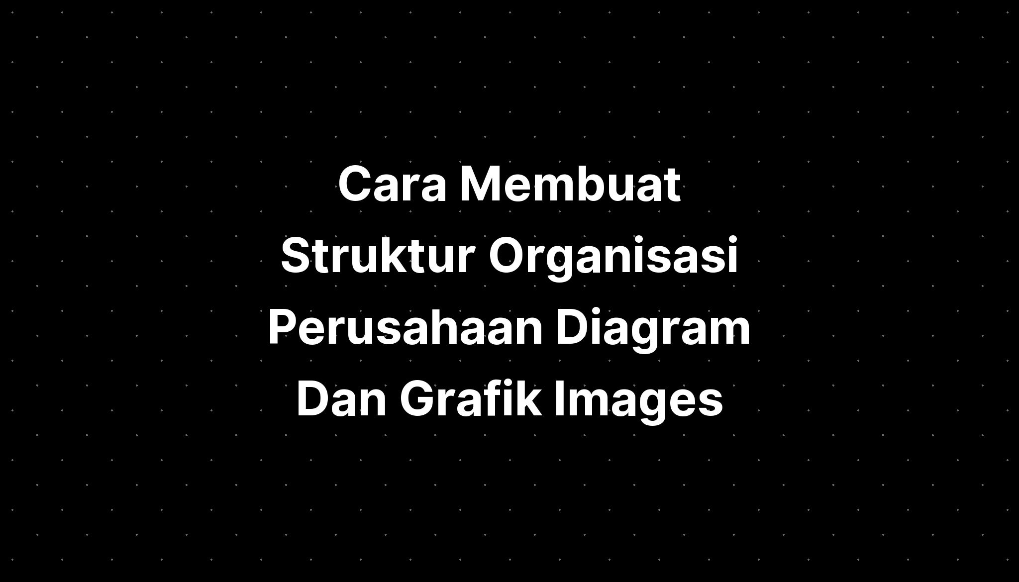 Cara Membuat Struktur Organisasi Perusahaan Diagram Dan Grafik Images Hot Sex Picture